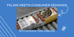FELINS MEETS CONSUMER DEMANDS WITH ADHESIVE FREE LABELING