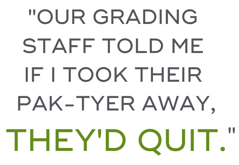 Our grading staff told me if I took their Pak-Tyer away, they'd quit.